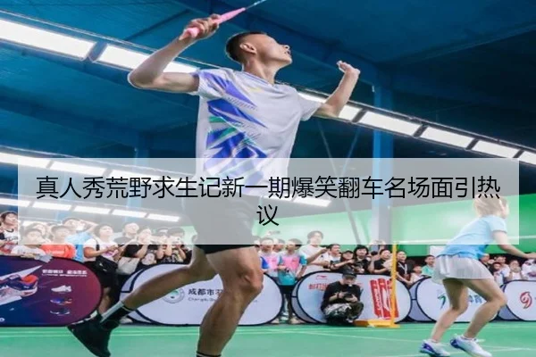 真人秀荒野求生记新一期爆笑翻车名场面引热议